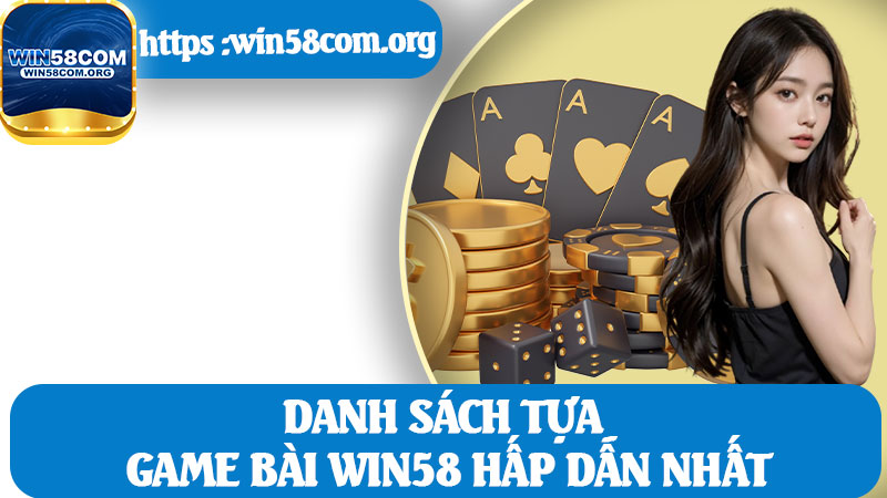 Danh Sách Tựa Game Bài Win58 Hấp Dẫn Nhất