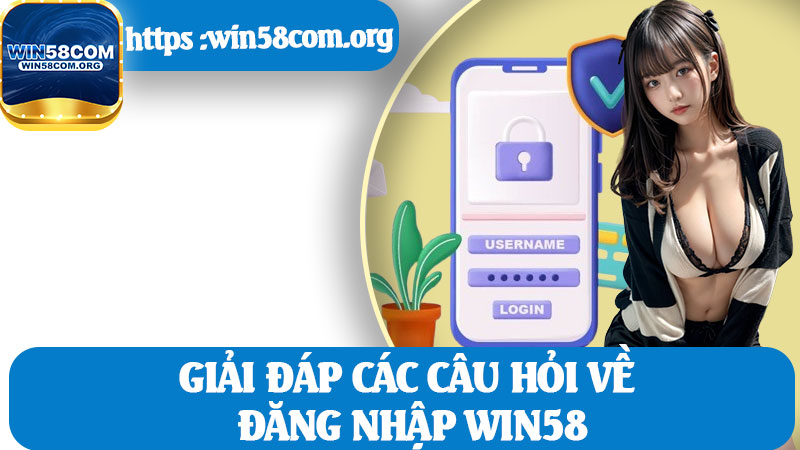 Giải Đáp Các Câu Hỏi Về Đăng Nhập Win58