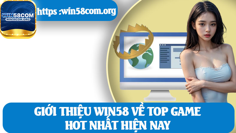 Giới Thiệu Win58 Về Top Game Hot Nhất Hiện Nay