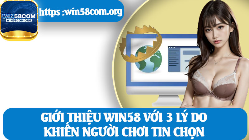 Giới Thiệu Win58 Với 3 Lý Do Khiến Người Chơi Tin Chọn