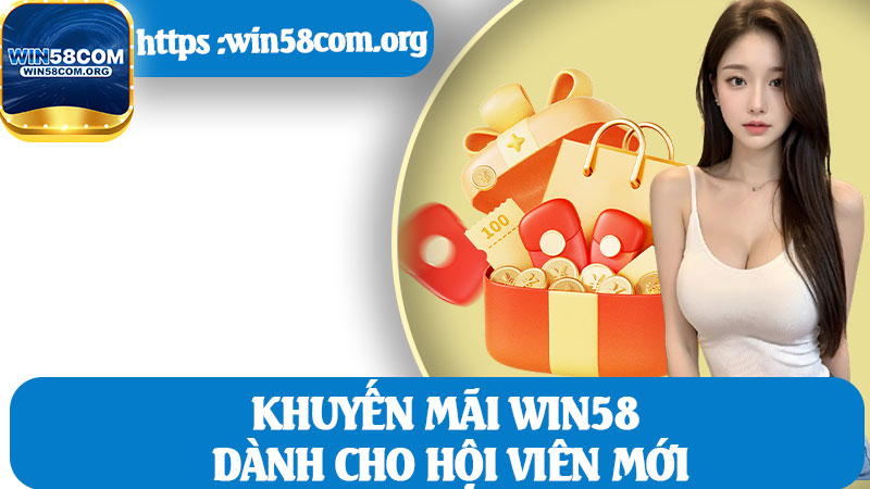 Khuyến Mãi Win58 Dành Cho Hội Viên Mới
