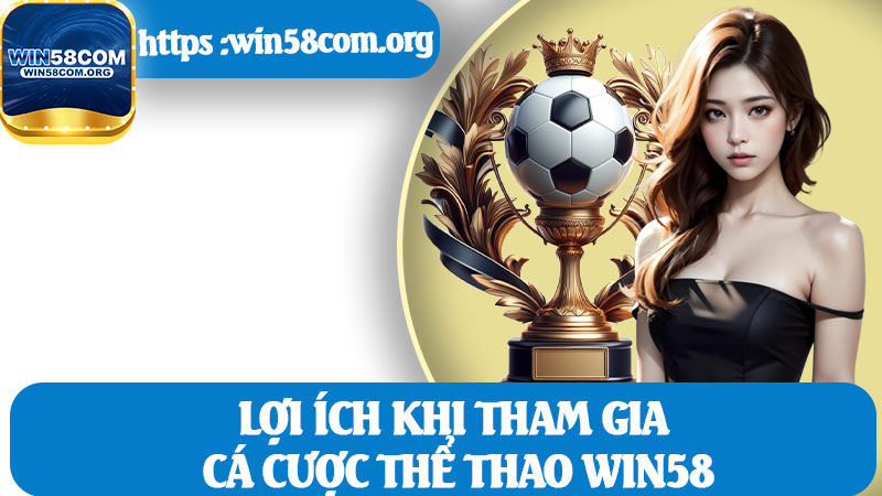 Lợi Ích Khi Tham Gia Cá Cược Thể Thao Win58