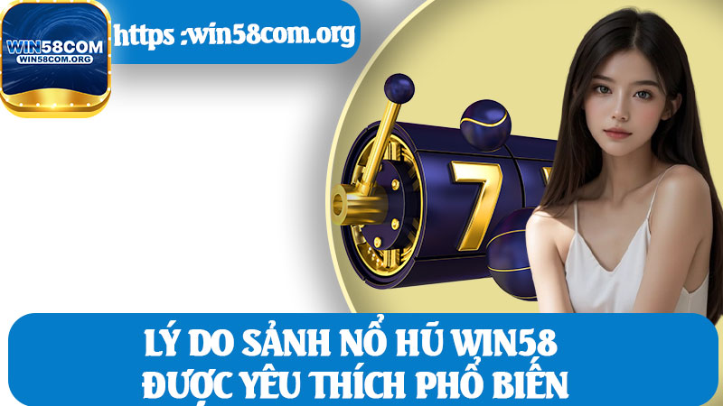 Lý Do Sảnh Nổ Hũ Win58 Được Yêu Thích Phổ Biến
