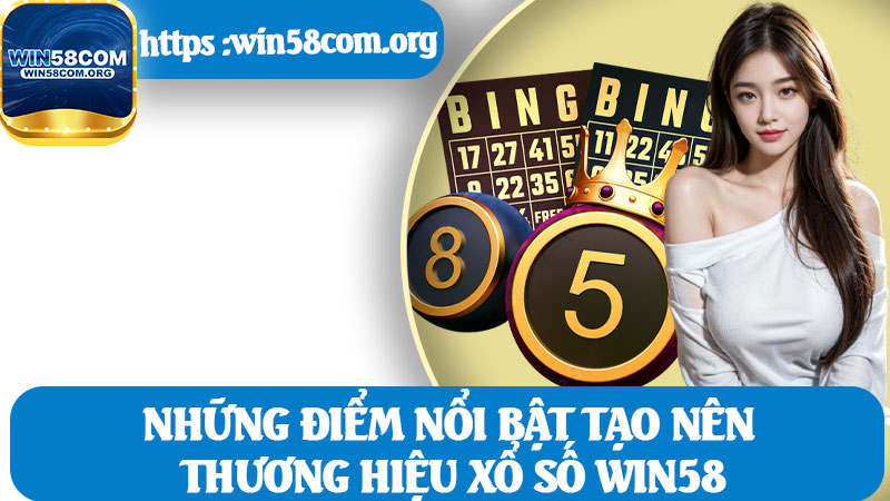 Những Điểm Nổi Bật Tạo Nên Thương Hiệu Xổ Số Win58