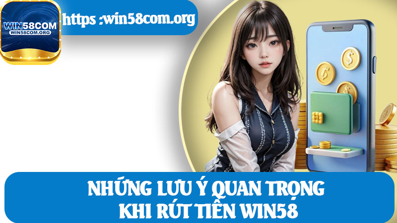 Những Lưu Ý Quan Trọng Khi Rút Tiền Win58