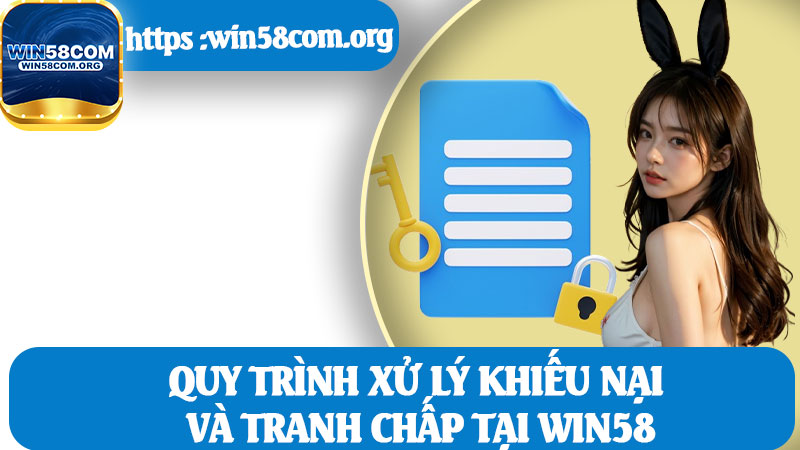 Quy Trình Xử Lý Khiếu Nại Và Tranh Chấp Tại Win58