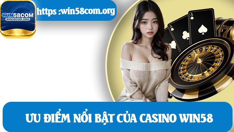 Ưu Điểm Nổi Bật Của Casino Win58