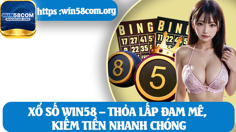 Xổ Số Win58 – Thỏa Lấp Đam Mê, Kiếm Tiền Nhanh Chóng