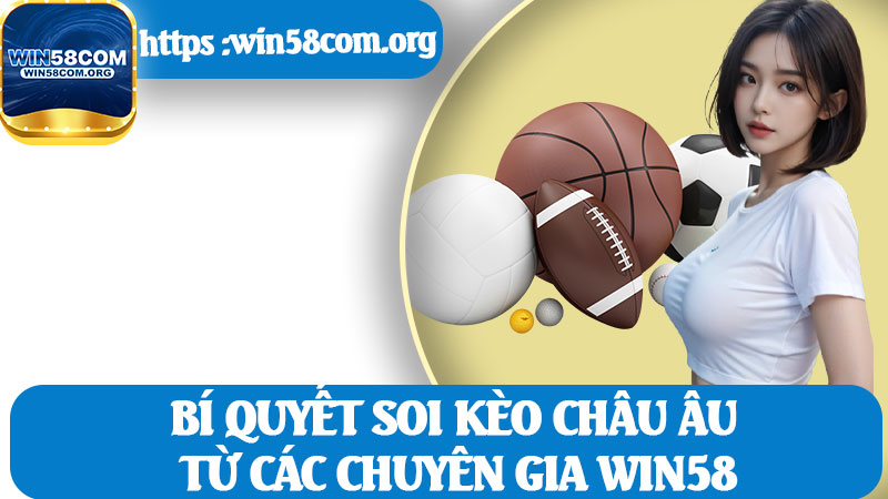 Bí Quyết Soi Kèo Châu Âu Từ Các Chuyên Gia WIN58