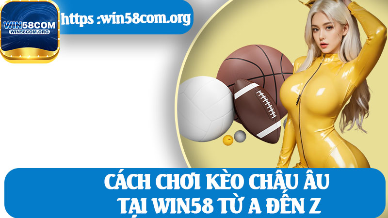 Cách Chơi Kèo Châu Âu Tại WIN58 Từ A Đến Z