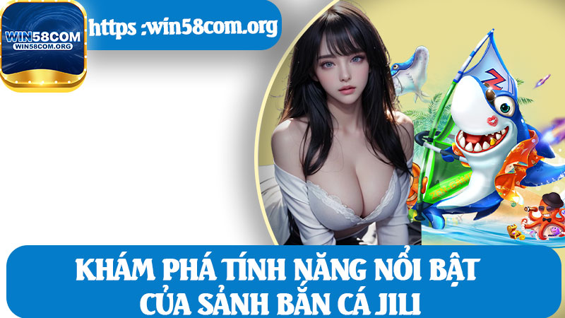 Khám Phá Tính Năng Nổi Bật Của Sảnh Bắn Cá JILI