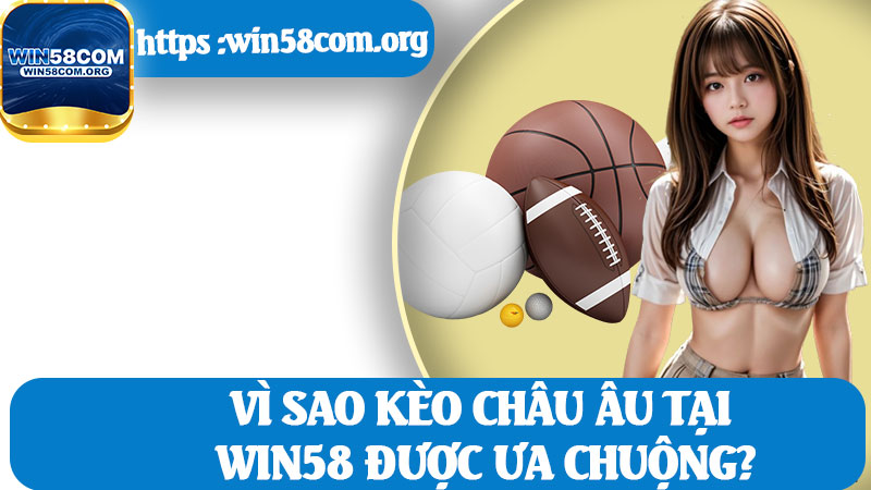 Vì Sao Kèo Châu Âu Tại WIN58 Được Ưa Chuộng?